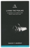 Living the Psalms - Learning to Glorify and Enjoy God Each Day
